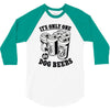 only one in dog beers 3/4 Sleeve Shirt