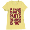 if i have to put pants on Ladies Fitted T-Shirt