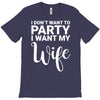 i dont want to party i want my wife T-Shirt