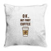 Ok But First Coffee Throw Pillow