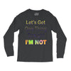 let's get one thing straight im not Long Sleeve Shirts