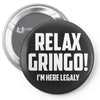 RELAX GRINGO...I'M HERE LEGALY!! Pin-back button