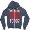 why is the carpet wet todd Zipper Hoodie