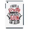 I Have A Pretty Daughter I Also Have A Gun A Shovel And An Alibi iPad Mini
