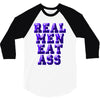 real men eat ass 3/4 Sleeve Shirt