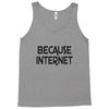 because internet girls Tank Top
