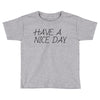have a nice day Toddler T-shirt