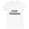 stop twerking Ladies Fitted T-Shirt