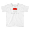 rn earned not given Toddler T-shirt
