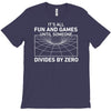 its all fun and games until someone divides T-Shirt