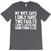 My Wife Says I Only Have Two Faults T-Shirt