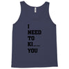 i Need To Kı You Tank Top
