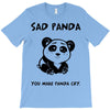 you make me a sad panda T-Shirt