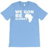 we gon alright T-Shirt