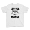 Legends Are Born In March Youth Tee