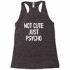 not cute just psycho Racerback Tank