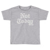 not today Toddler T-shirt