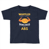 waffles are just pancakes with abs Toddler T-shirt