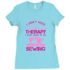 I Don't Need Therapy Just Need Sewing Ladies Fitted T-Shirt