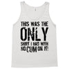 this is the only shirt with no cum Tank Top
