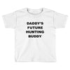 daddy future hunting buddy Toddler T-shirt