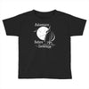 adventure before dementia 2 Toddler T-shirt