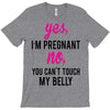 Yes I Am Pregnant No You Can't Touch My Belly T-Shirt