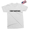 i dont work here Exclusive T-shirt
