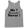 me sarcastic never Tank Top
