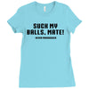 Suck my balls mate Ladies Fitted T-Shirt