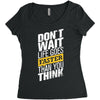 do not wait life goes faster than you think Women's Triblend Scoop T-shirt