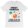 Forget Princess, I Want To Be An Astrophysicist T-Shirt