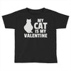 my cat is my valentine Toddler T-shirt