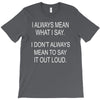 i always mean what i say T-Shirt