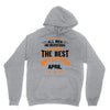 All Men Created Equal But The Best Born In April Hoodie