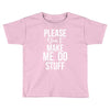 please don't make me do stuff. Toddler T-shirt