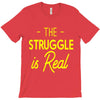 the struggle is real T-Shirt