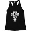 I Am The Best Mother's Day Gift Ever Racerback Tank
