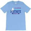 i Stopped Playing Fortnite To Be Here T-Shirt