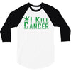 I Kill Cancer, I Kill Cancer T Shirt 3/4 Sleeve Shirt