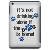 IT'S NOT DRINKING ALONE IF THE DOG IS HOME! iPad Mini