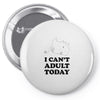 i Can't Adult Today Pin-back button
