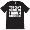 you can't scare me i have four daughters T-Shirt