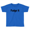 fudge it Toddler T-shirt