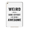 Weird Is A Side Effect Of Being Awesome iPad Mini 4