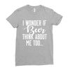 I Wonder If Beer Thinks About Me Ladies Fitted T-Shirt