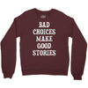 bad choices make good stories Crewneck Sweatshirt