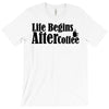 life begins after coffee T-Shirt