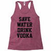 save water drink vodka Racerback Tank