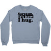 sarcasm. it's how i hug Crewneck Sweatshirt